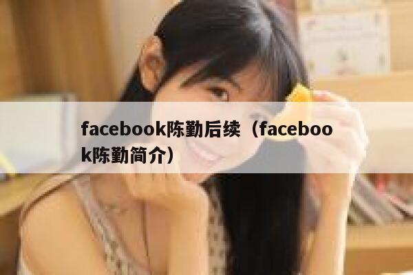 facebook陈勤后续（facebook陈勤简介） 第1张