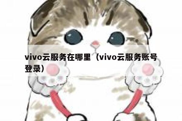 vivo云服务在哪里（vivo云服务账号登录） 第1张