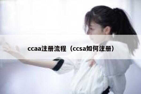 ccaa注册流程（ccsa如何注册） 第1张