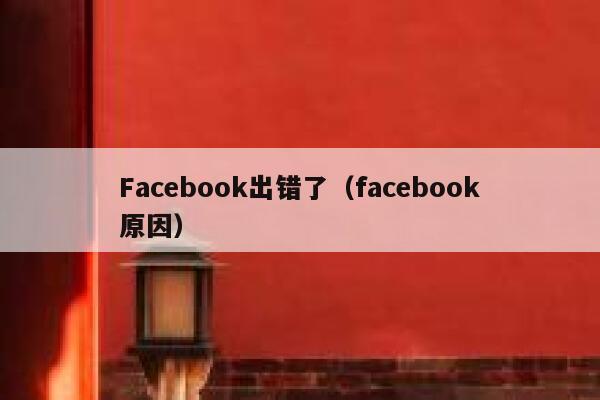 Facebook出错了（facebook原因） 第1张
