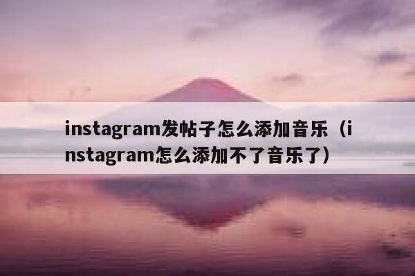 instagram发帖子怎么添加音乐（instagram怎么添加不了音乐了） 第1张