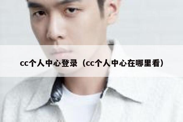 cc个人中心登录（cc个人中心在哪里看） 第1张