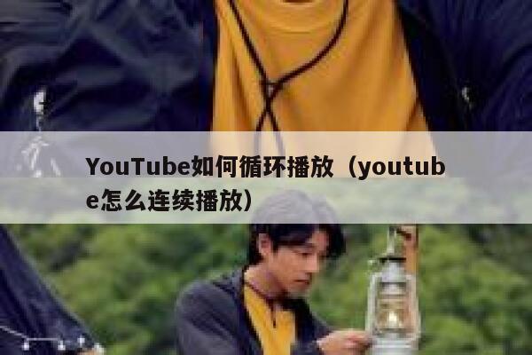 YouTube如何循环播放(youtube怎么连续播放) 第1张 YouTube如何循环播放(youtube怎么连续播放) 第1张