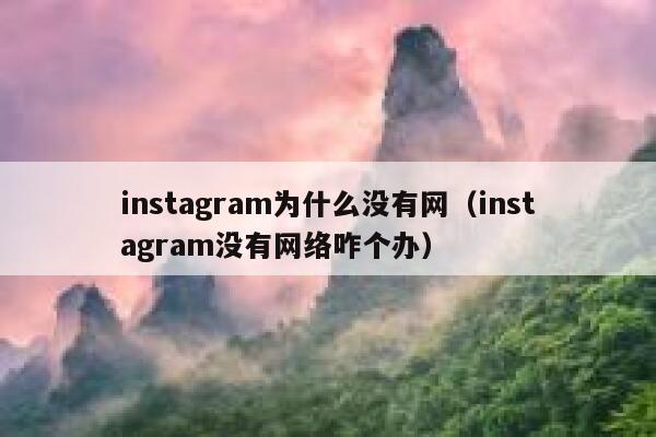 instagram为什么没有网(instagram没有网络咋个办) 第1张 instagram为什么没有网(instagram没有网络咋个办) 第1张