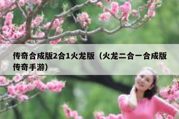 传奇合成版2合1火龙版（火龙二合一合成版传奇手游） 第1张