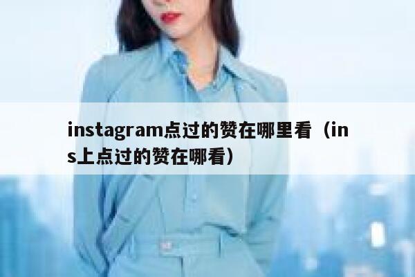 instagram点过的赞在哪里看（ins上点过的赞在哪看） 第1张