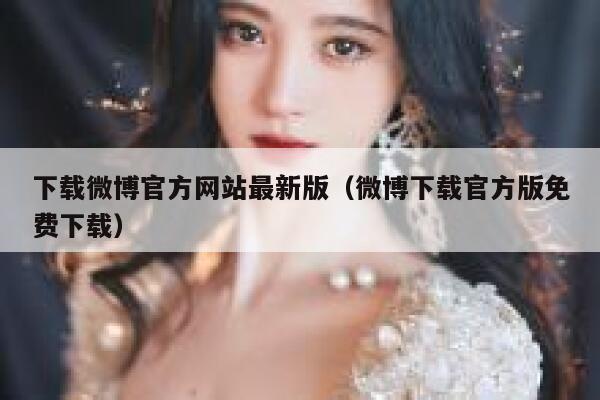 下载微博官方网站最新版（微博下载官方版免费下载） 第1张