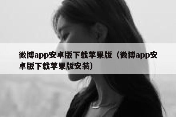 微博app安卓版下载苹果版（微博app安卓版下载苹果版安装） 第1张
