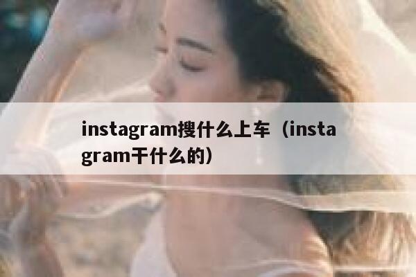 instagram搜什么上车（instagram干什么的） 第1张