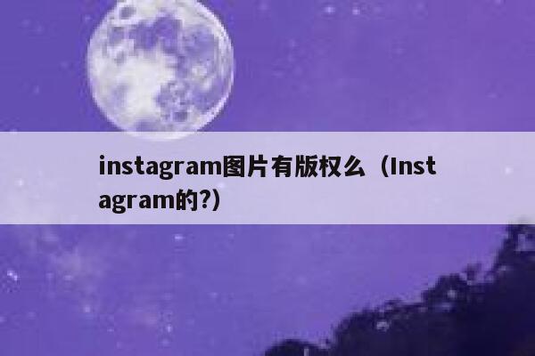 instagram图片有版权么（Instagram的?） 第1张