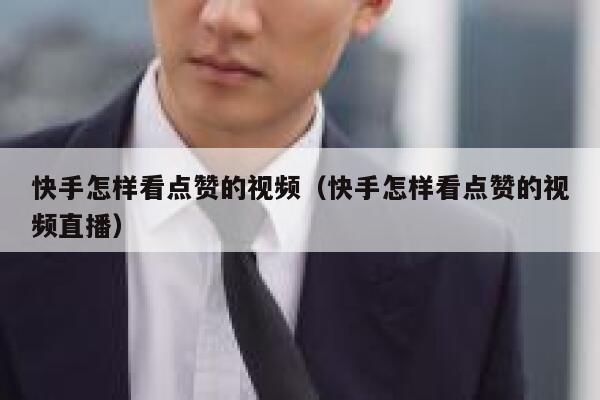 快手怎样看点赞的视频（快手怎样看点赞的视频直播） 第1张