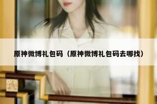 原神微博礼包码（原神微博礼包码去哪找） 第1张