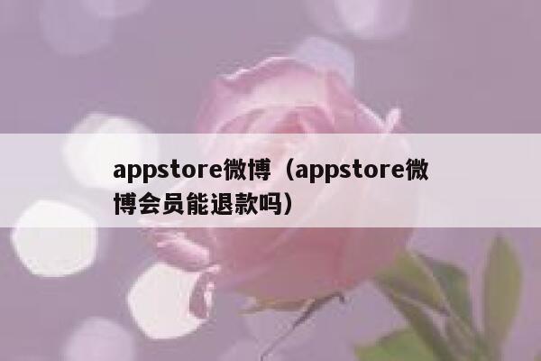 appstore微博（appstore微博会员能退款吗） 第1张