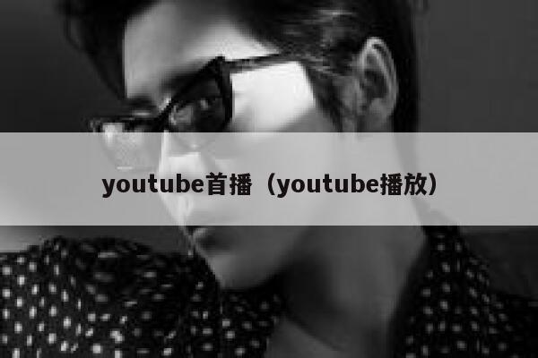 youtube首播（youtube播放） 第1张