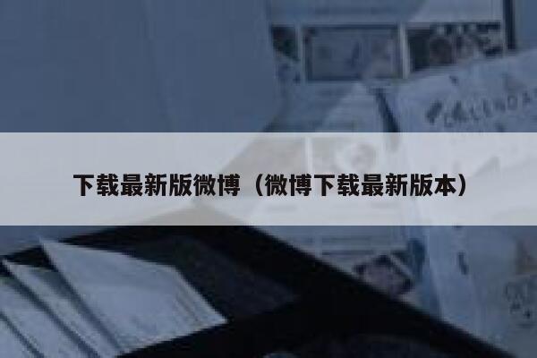 下载最新版微博（微博下载最新版本） 第1张