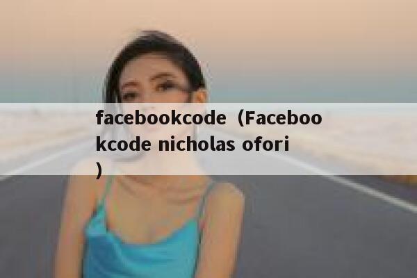 facebookcode(Facebookcode nicholas ofori) 第1张 facebookcode(Facebookcode nicholas ofori) 第1张