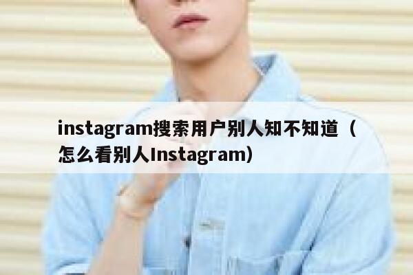 instagram搜索用户别人知不知道（怎么看别人Instagram） 第1张