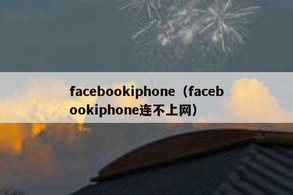 facebookiphone(facebookiphone连不上网) 第1张 facebookiphone(facebookiphone连不上网) 第1张