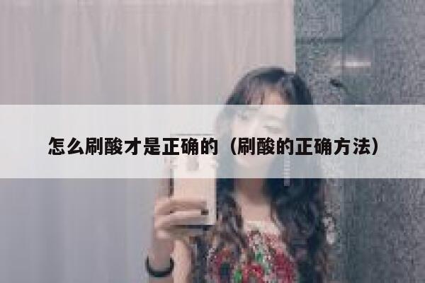 怎么刷酸才是正确的（刷酸的正确方法） 第1张