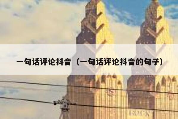 一句话评论抖音（一句话评论抖音的句子） 第1张