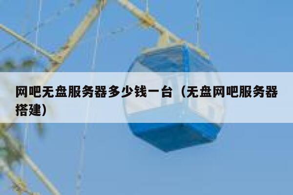 网吧无盘服务器多少钱一台（无盘网吧服务器搭建） 第1张