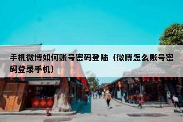 手机微博如何账号密码登陆(微博怎么账号密码登录手机) 第1张 手机微博如何账号密码登陆(微博怎么账号密码登录手机) 第1张