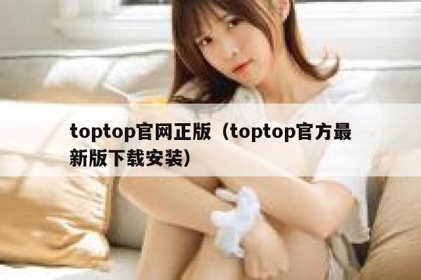 toptop官网正版（toptop官方最新版下载安装） 第1张