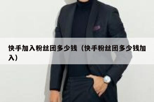 快手加入粉丝团多少钱(快手粉丝团多少钱加入) 第1张 快手加入粉丝团多少钱(快手粉丝团多少钱加入) 第1张