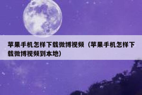 苹果手机怎样下载微博视频（苹果手机怎样下载微博视频到本地） 第1张