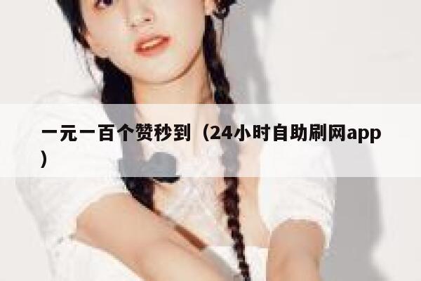 一元一百个赞秒到(24小时自助刷网app) 第1张 一元一百个赞秒到(24小时自助刷网app) 第1张