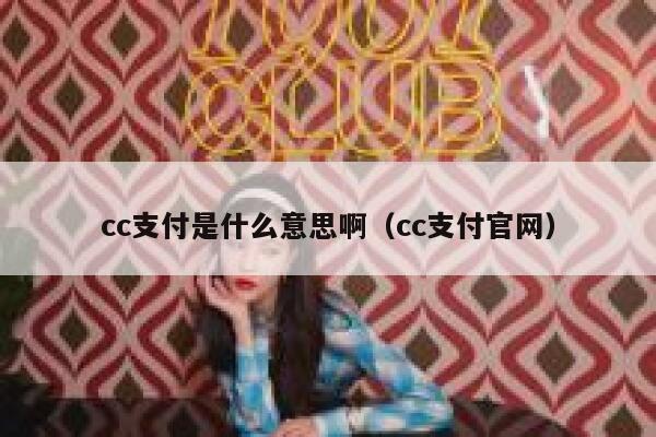 cc支付是什么意思啊(cc支付官网) 第1张 cc支付是什么意思啊(cc支付官网) 第1张