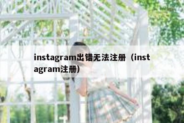 instagram出错无法注册（instagram注册） 第1张