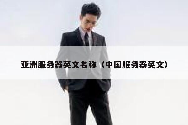 亚洲服务器英文名称(中国服务器英文) 第1张 亚洲服务器英文名称(中国服务器英文) 第1张