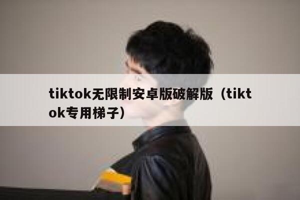 tiktok无限制安卓版破解版(tiktok专用梯子) 第1张 tiktok无限制安卓版破解版(tiktok专用梯子) 第1张