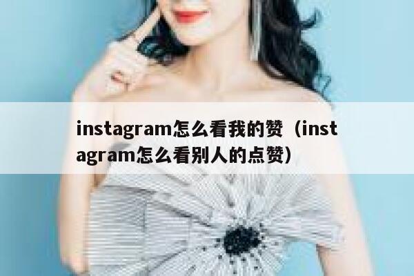 instagram怎么看我的赞(instagram怎么看别人的点赞) 第1张 instagram怎么看我的赞(instagram怎么看别人的点赞) 第1张