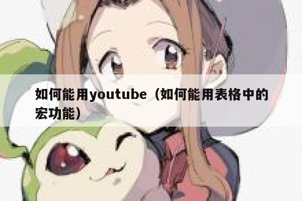 如何能用youtube（如何能用表格中的宏功能） 第1张