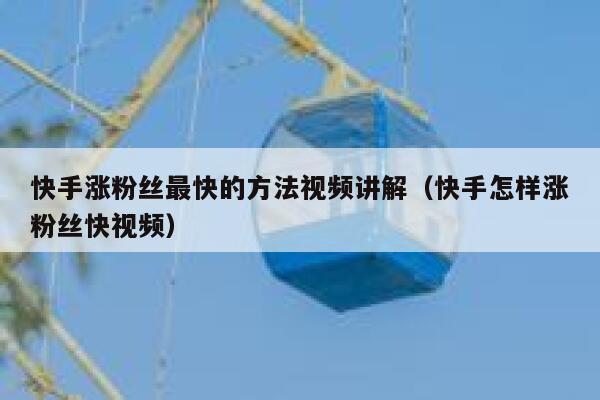 快手涨粉丝最快的方法视频讲解（快手怎样涨粉丝快视频） 第1张