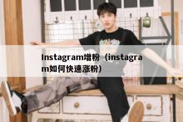 Instagram增粉（instagram如何快速涨粉） 第1张