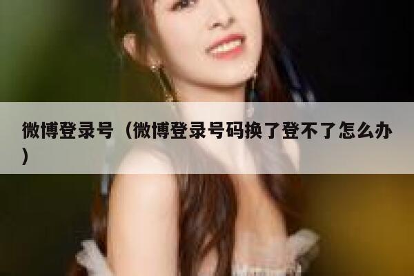 微博登录号（微博登录号码换了登不了怎么办） 第1张