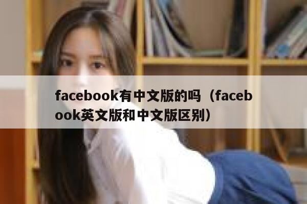 facebook有中文版的吗（facebook英文版和中文版区别） 第1张