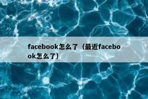 facebook怎么了（最近facebook怎么了） 第1张