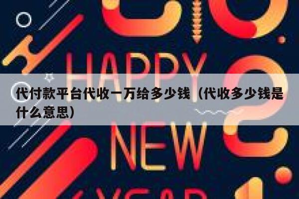 代付款平台代收一万给多少钱（代收多少钱是什么意思） 第1张