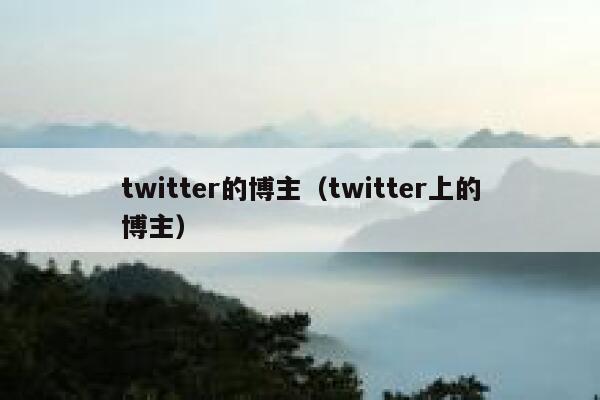twitter的博主(twitter上的博主) 第1张 twitter的博主(twitter上的博主) 第1张