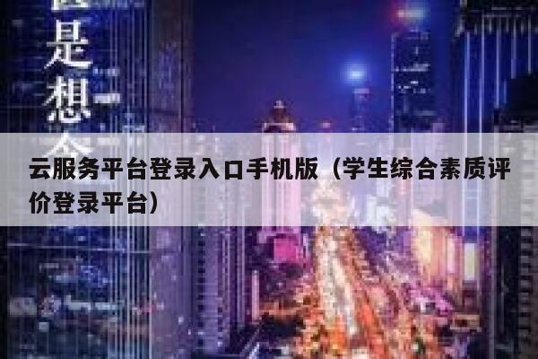 云服务平台登录入口手机版（学生综合素质评价登录平台） 第1张