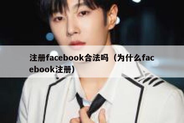 注册facebook合法吗（为什么facebook注册） 第1张