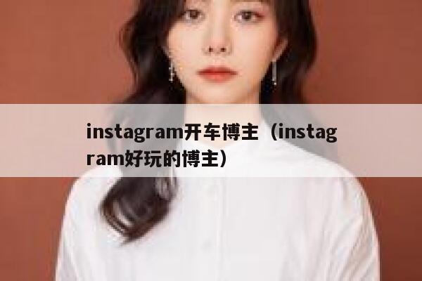 instagram开车博主(instagram好玩的博主) 第1张 instagram开车博主(instagram好玩的博主) 第1张