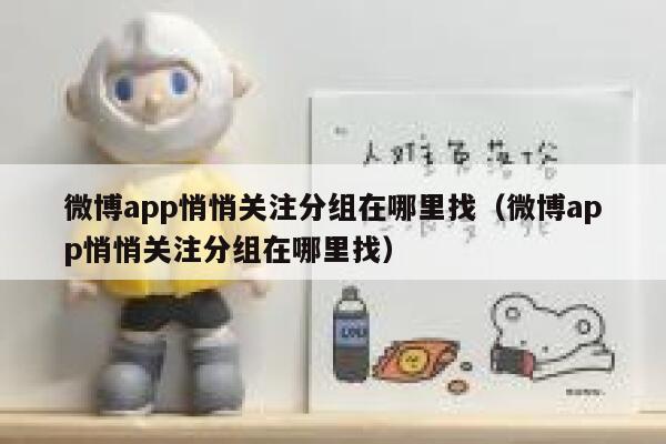 微博app悄悄关注分组在哪里找(微博app悄悄关注分组在哪里找) 第1张 微博app悄悄关注分组在哪里找(微博app悄悄关注分组在哪里找) 第1张