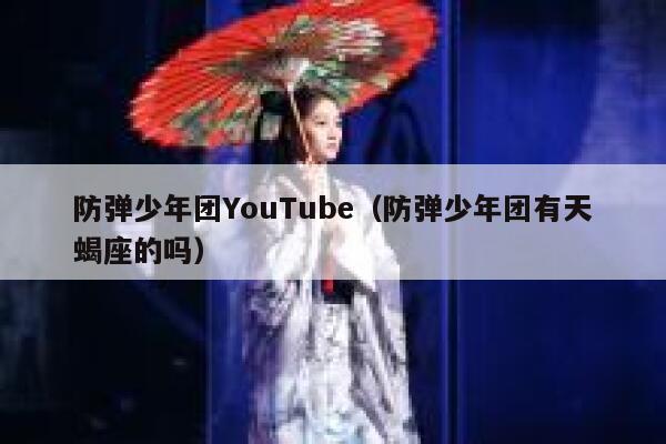 防弹少年团YouTube（防弹少年团有天蝎座的吗） 第1张