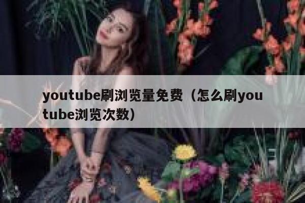 youtube刷浏览量免费(怎么刷youtube浏览次数) 第1张 youtube刷浏览量免费(怎么刷youtube浏览次数) 第1张