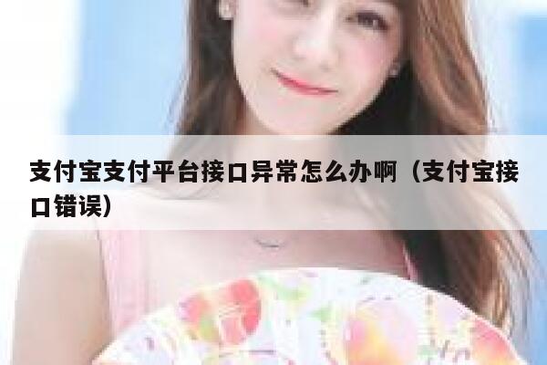 支付宝支付平台接口异常怎么办啊（支付宝接口错误） 第1张